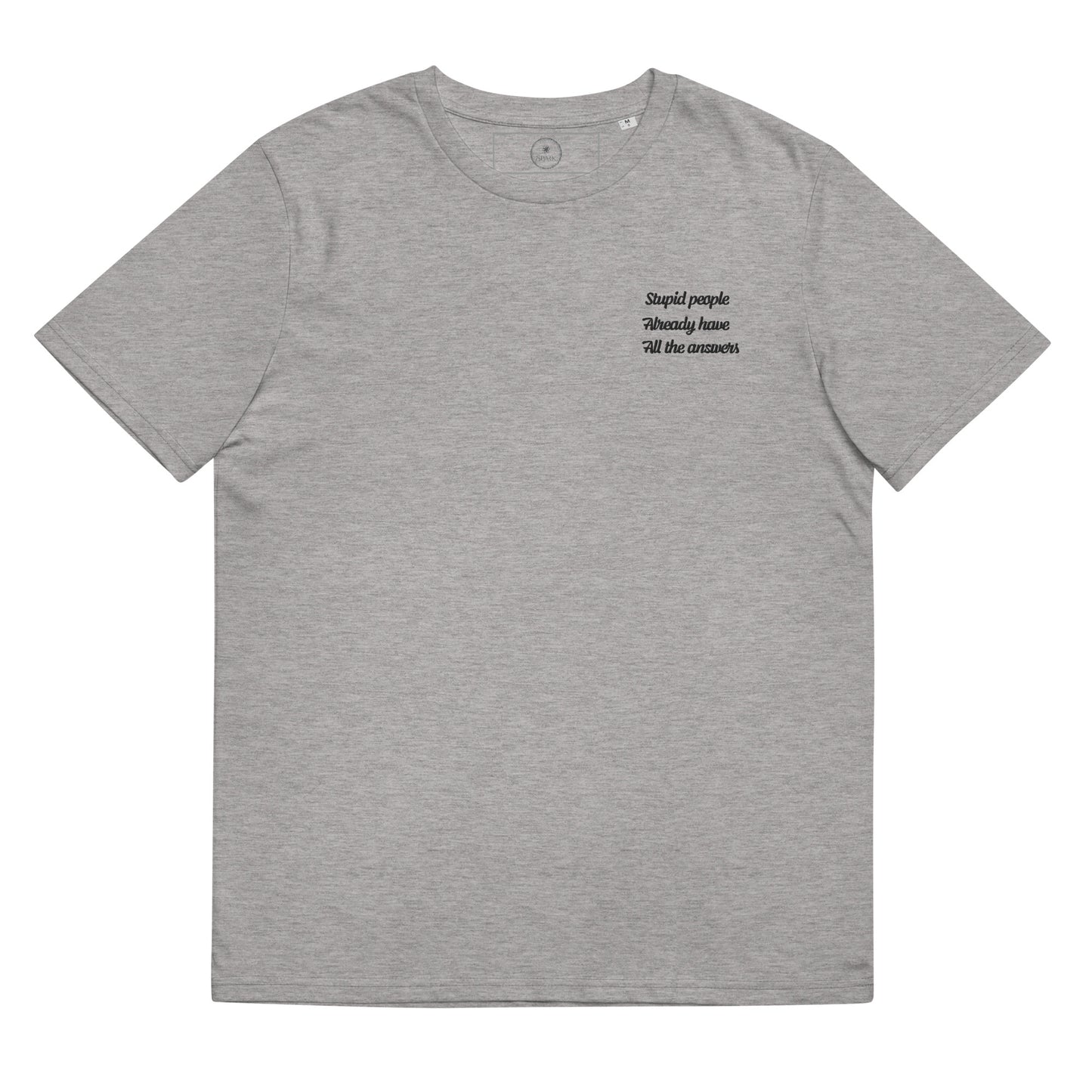Stupid People Already Have All Answers | Unisex Organic Cotton T-shirt